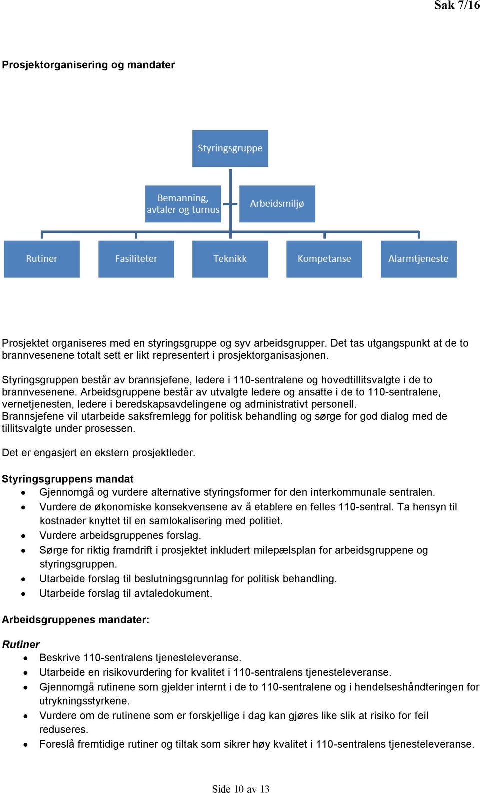 Styringsgruppen består av brannsjefene, ledere i 110-sentralene og hovedtillitsvalgte i de to brannvesenene.