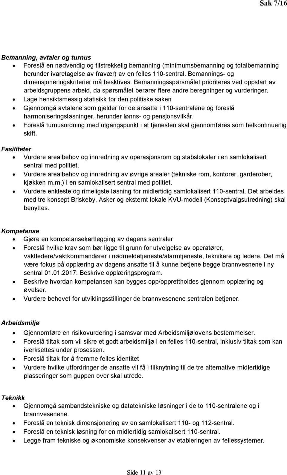 Lage hensiktsmessig statisikk for den politiske saken Gjennomgå avtalene som gjelder for de ansatte i 110-sentralene og foreslå harmoniseringsløsninger, herunder lønns- og pensjonsvilkår.