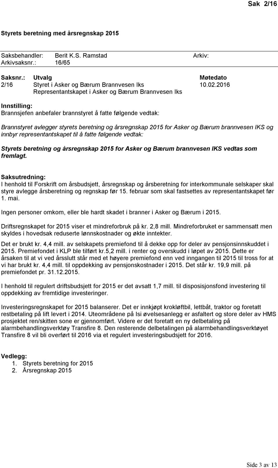 vedtak: Styrets beretning og årsregnskap 2015 for Asker og Bærum brannvesen IKS vedtas som fremlagt.