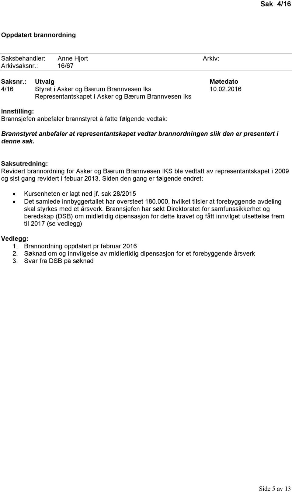 Revidert brannordning for Asker og Bærum Brannvesen IKS ble vedtatt av representantskapet i 2009 og sist gang revidert i febuar 2013. Siden den gang er følgende endret: Kursenheten er lagt ned jf.