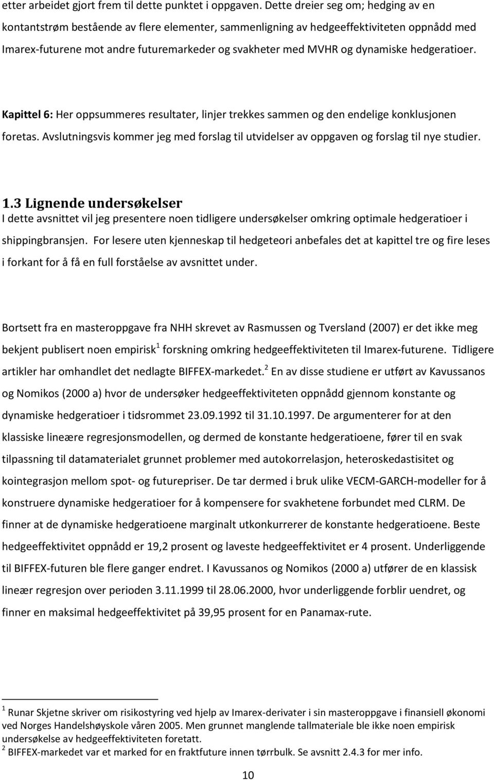 dynamiske hedgeratioer. Kapittel 6: Her oppsummeres resultater, linjer trekkes sammen og den endelige konklusjonen foretas.