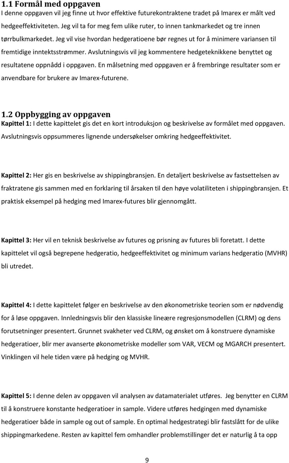 Avslutningsvis vil jeg kommentere hedgeteknikkene benyttet og resultatene oppnådd i oppgaven. En målsetning med oppgaven er å frembringe resultater som er anvendbare for brukere av Imarex-futurene. 1.