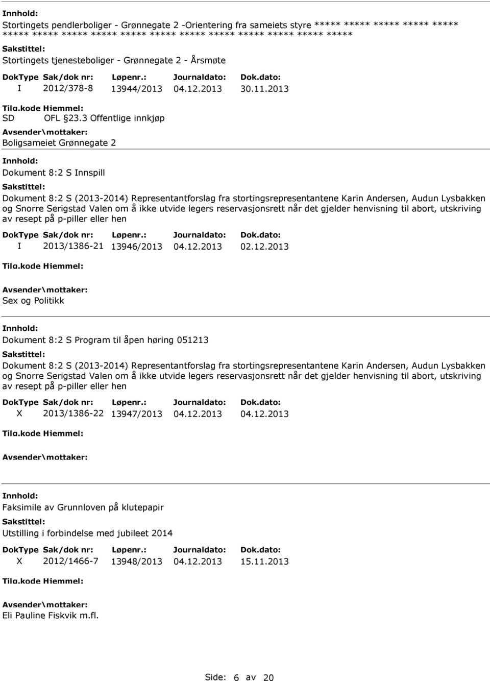 2013 Dokument 8:2 S nnspill Dokument 8:2 S (2013-2014) Representantforslag fra stortingsrepresentantene Karin Andersen, Audun Lysbakken og Snorre Serigstad Valen om å ikke utvide legers