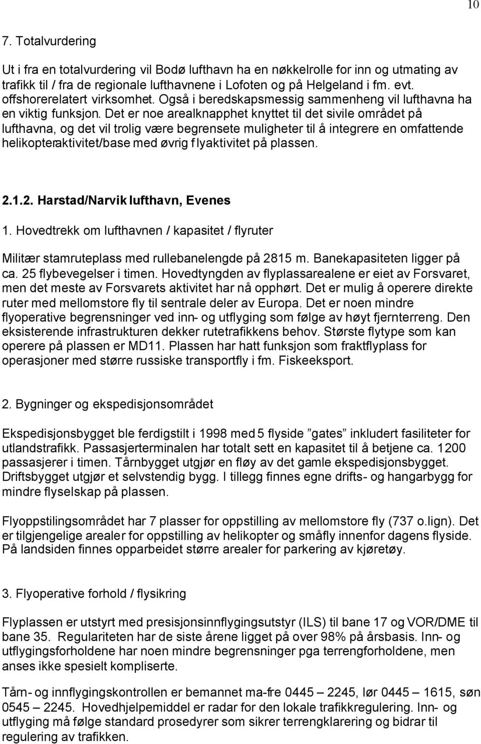 Det er noe arealknapphet knyttet til det sivile området på lufthavna, og det vil trolig være begrensete muligheter til å integrere en omfattende helikopteraktivitet/base med øvrig flyaktivitet på