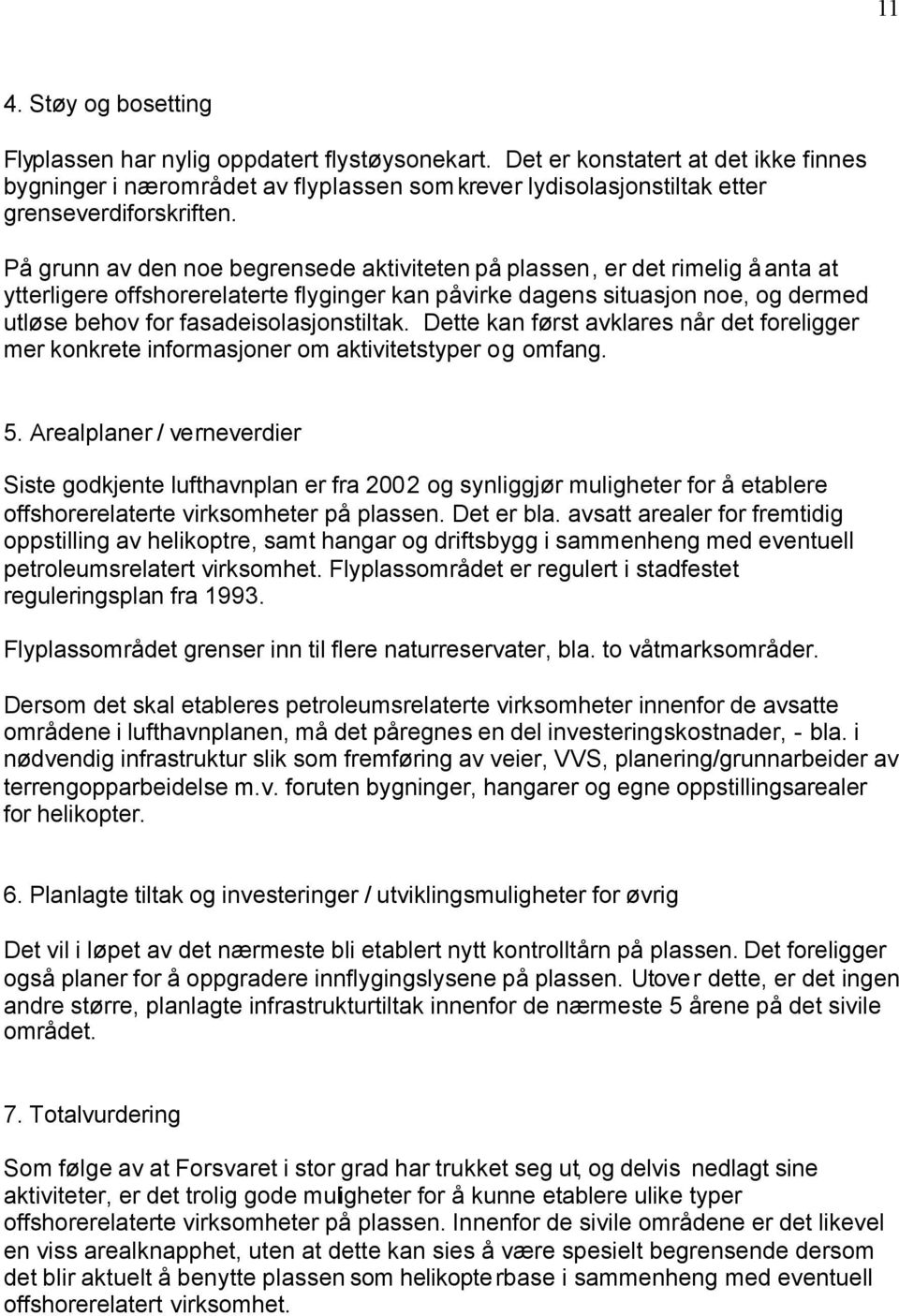 På grunn av den noe begrensede aktiviteten på plassen, er det rimelig å anta at ytterligere offshorerelaterte flyginger kan påvirke dagens situasjon noe, og dermed utløse behov for