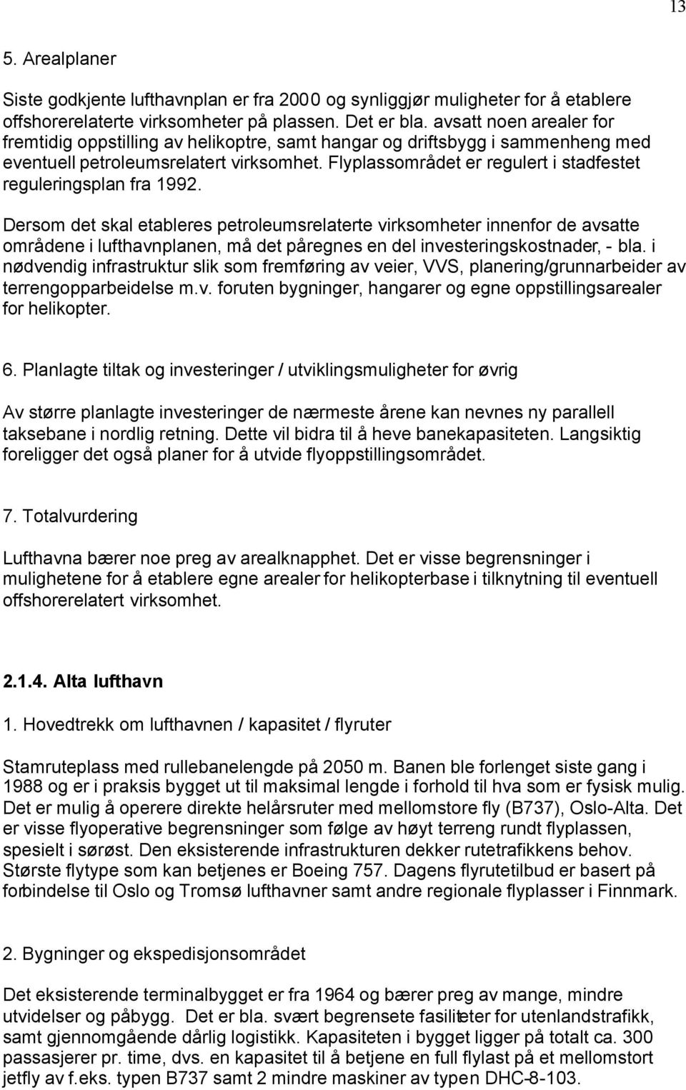 Flyplassområdet er regulert i stadfestet reguleringsplan fra 1992.