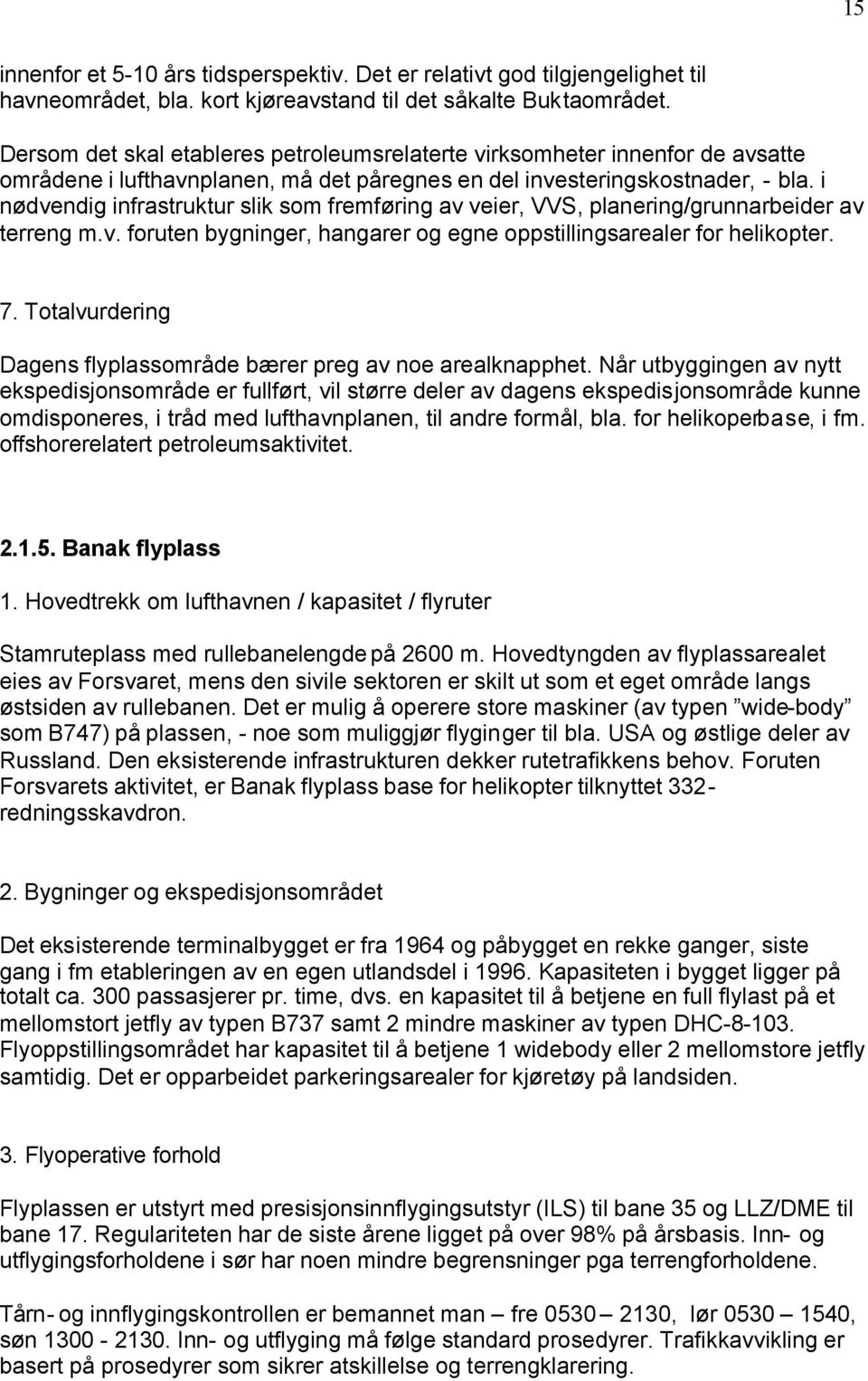 i nødvendig infrastruktur slik som fremføring av veier, VVS, planering/grunnarbeider av terreng m.v. foruten bygninger, hangarer og egne oppstillingsarealer for helikopter. 7.