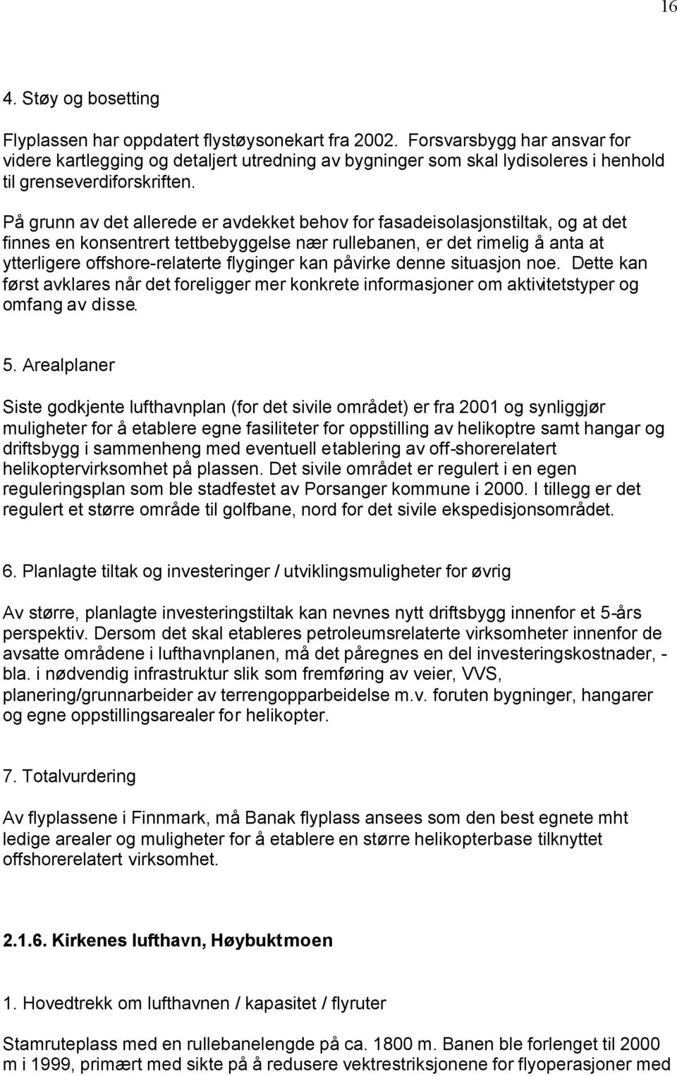 På grunn av det allerede er avdekket behov for fasadeisolasjonstiltak, og at det finnes en konsentrert tettbebyggelse nær rullebanen, er det rimelig å anta at ytterligere offshore-relaterte flyginger