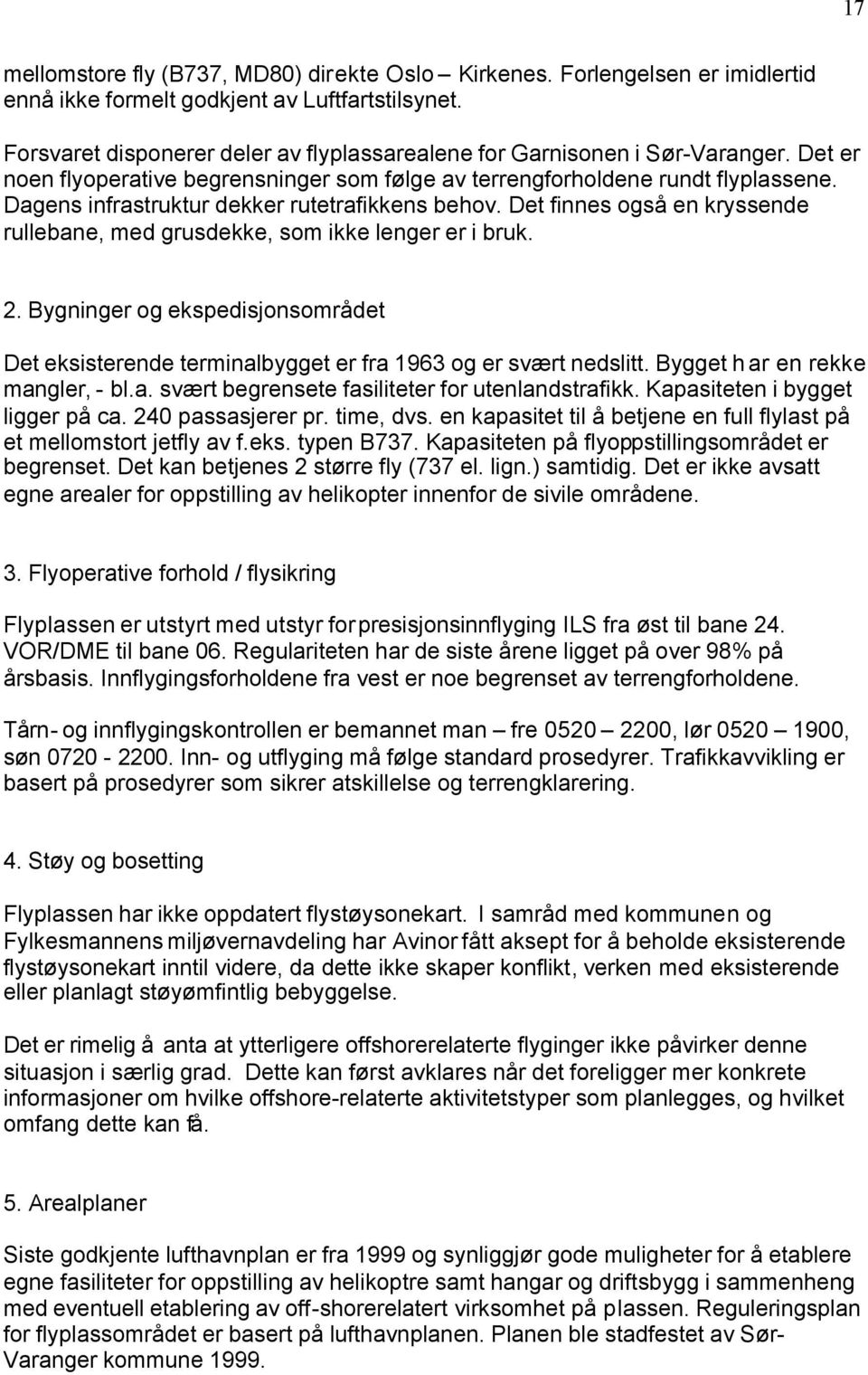 Dagens infrastruktur dekker rutetrafikkens behov. Det finnes også en kryssende rullebane, med grusdekke, som ikke lenger er i bruk. 2.