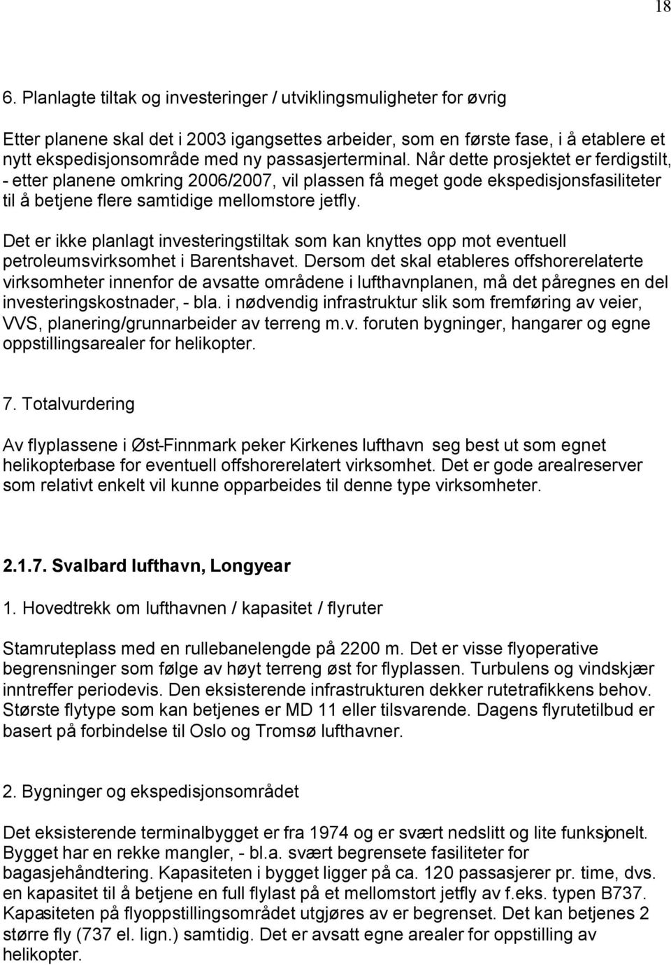 Det er ikke planlagt investeringstiltak som kan knyttes opp mot eventuell petroleumsvirksomhet i Barentshavet.