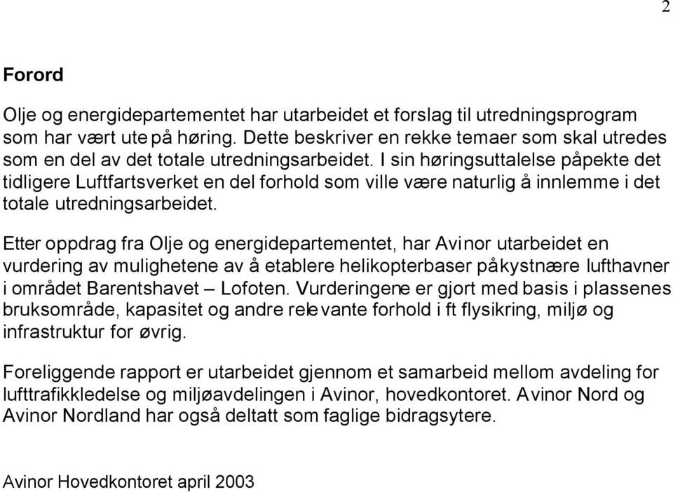 I sin høringsuttalelse påpekte det tidligere Luftfartsverket en del forhold som ville være naturlig å innlemme i det totale utredningsarbeidet.