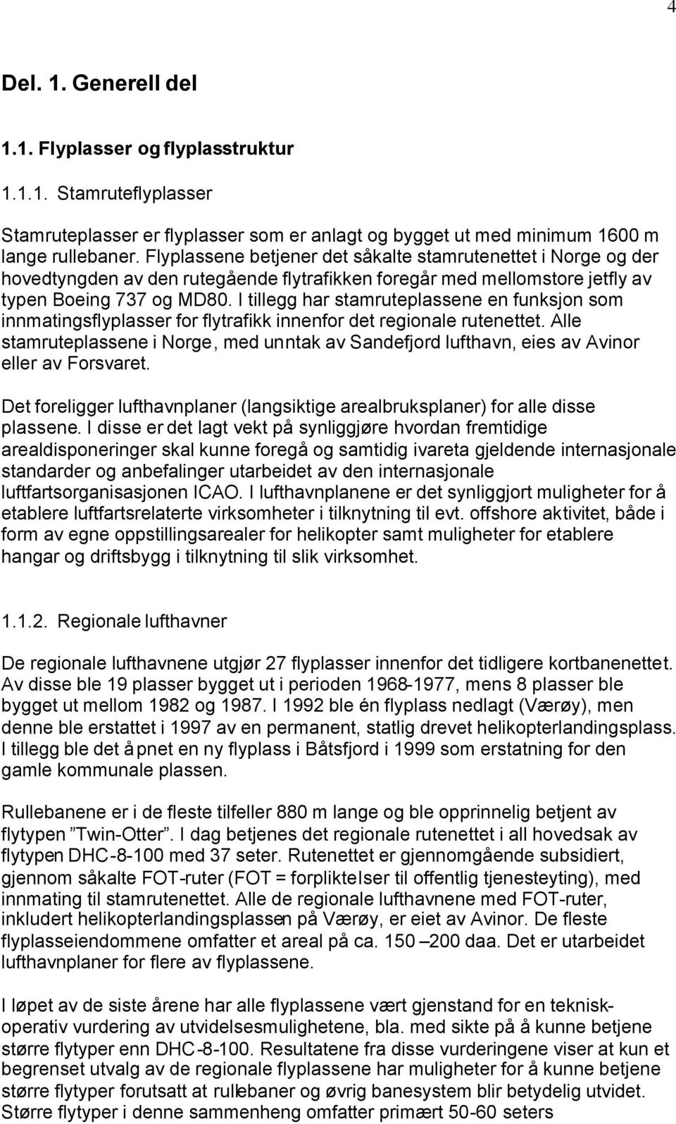 I tillegg har stamruteplassene en funksjon som innmatingsflyplasser for flytrafikk innenfor det regionale rutenettet.