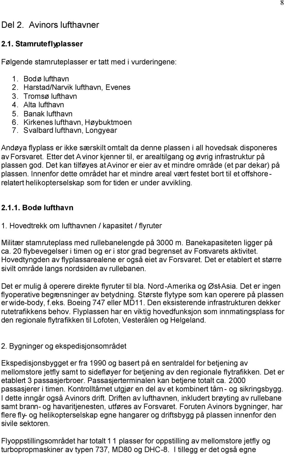 Etter det Avinor kjenner til, er arealtilgang og øvrig infrastruktur på plassen god. Det kan tilføyes at Avinor er eier av et mindre område (et par dekar) på plassen.