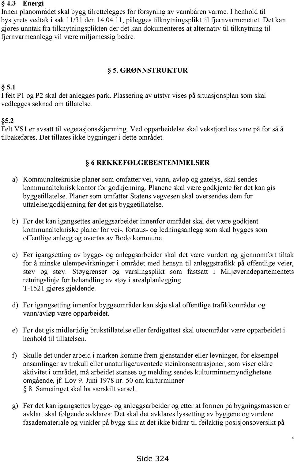 1 I felt P1 og P2 skal det anlegges park. Plassering av utstyr vises på situasjonsplan som skal vedlegges søknad om tillatelse. 5.2 Felt VS1 er avsatt til vegetasjonsskjerming.