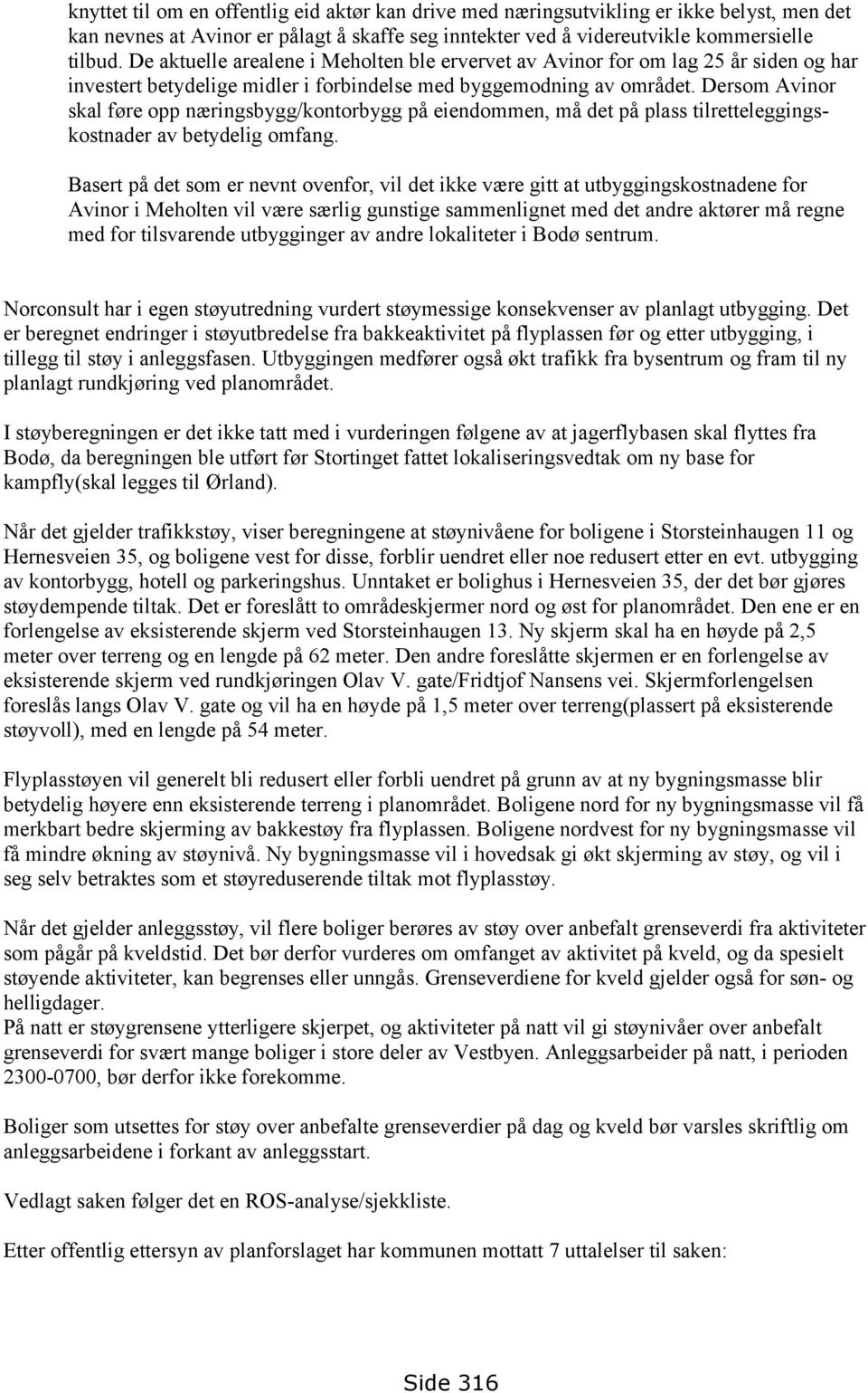 Dersom Avinor skal føre opp næringsbygg/kontorbygg på eiendommen, må det på plass tilretteleggingskostnader av betydelig omfang.