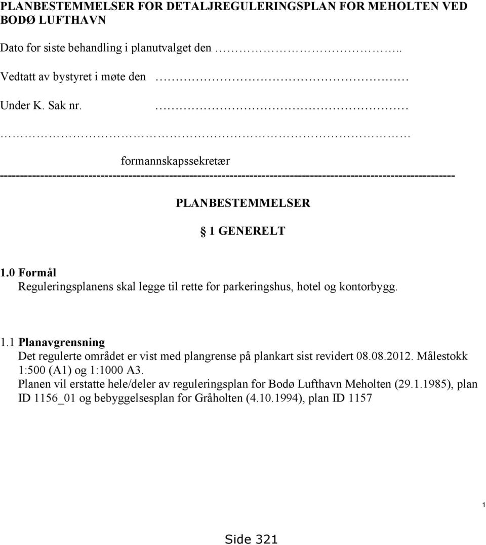 0 Formål Reguleringsplanens skal legge til rette for parkeringshus, hotel og kontorbygg. 1.1 Planavgrensning Det regulerte området er vist med plangrense på plankart sist revidert 08.