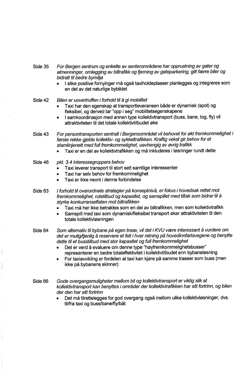 transportleveransen b de er dynamisk (spot) og fleksibel, og derved tar "opp i seg" mobilitetsegenskapene I samkoordinasjon med annen type kollektivtransport (buss, bane, tog, fly) vil