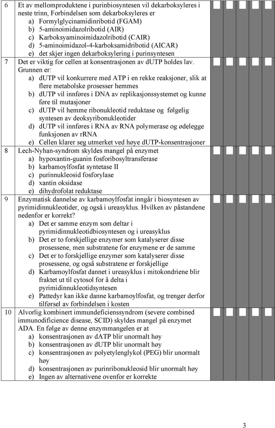 lav. Grunnen er: a) dutp vil konkurrere med ATP i en rekke reaksjoner, slik at flere metabolske prosesser hemmes b) dutp vil innføres i DNA av replikasjonssystemet og kunne føre til mutasjoner c)