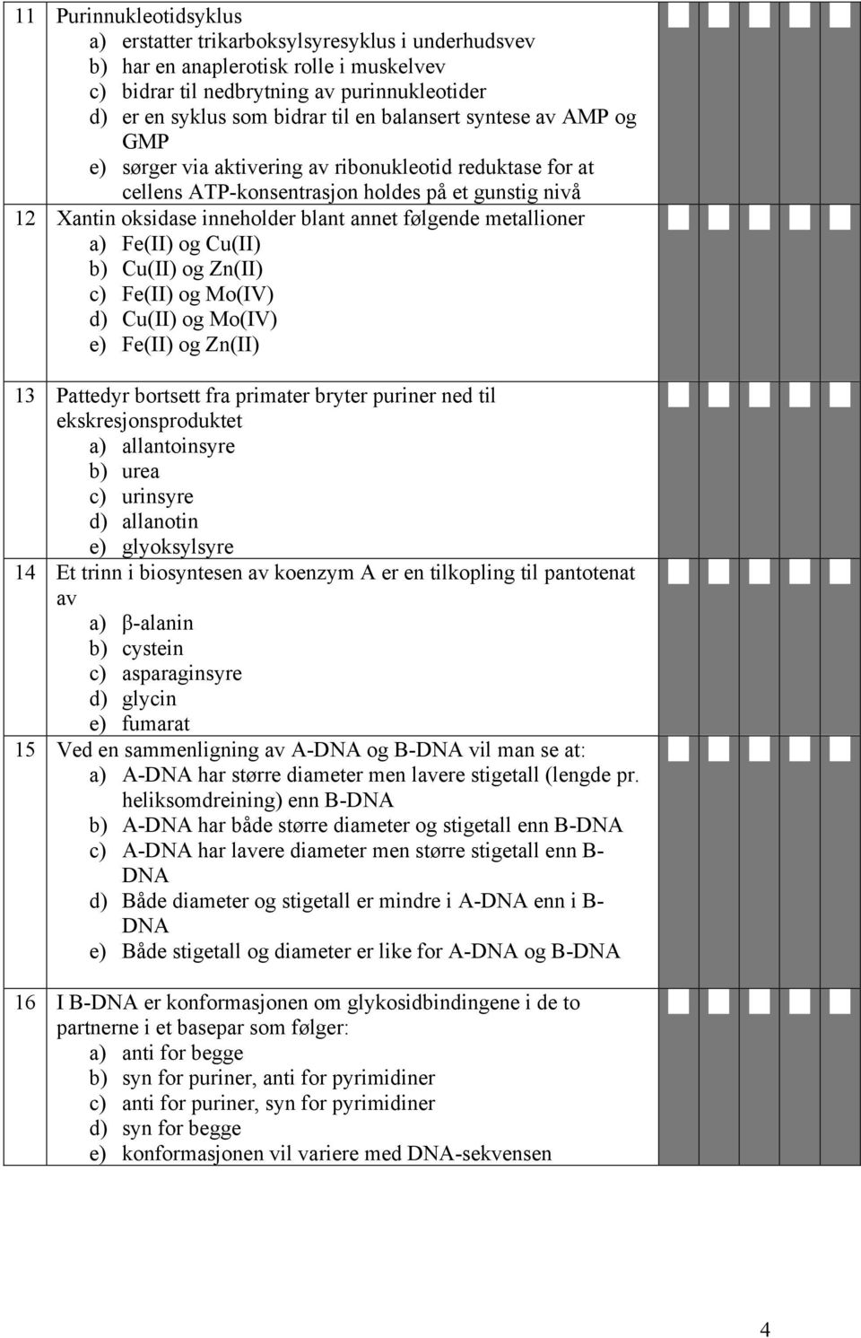 metallioner a) Fe(II) og Cu(II) b) Cu(II) og Zn(II) c) Fe(II) og Mo(IV) d) Cu(II) og Mo(IV) e) Fe(II) og Zn(II) 13 Pattedyr bortsett fra primater bryter puriner ned til ekskresjonsproduktet a)