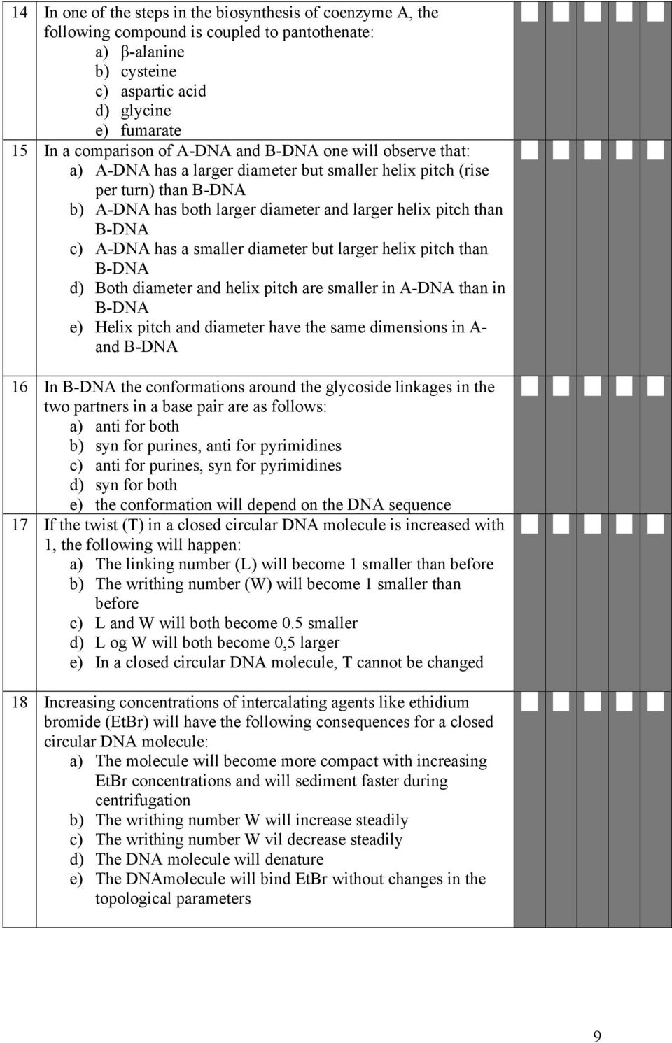 has a smaller diameter but larger helix pitch than B-DNA d) Both diameter and helix pitch are smaller in A-DNA than in B-DNA e) Helix pitch and diameter have the same dimensions in A- and B-DNA 16 In