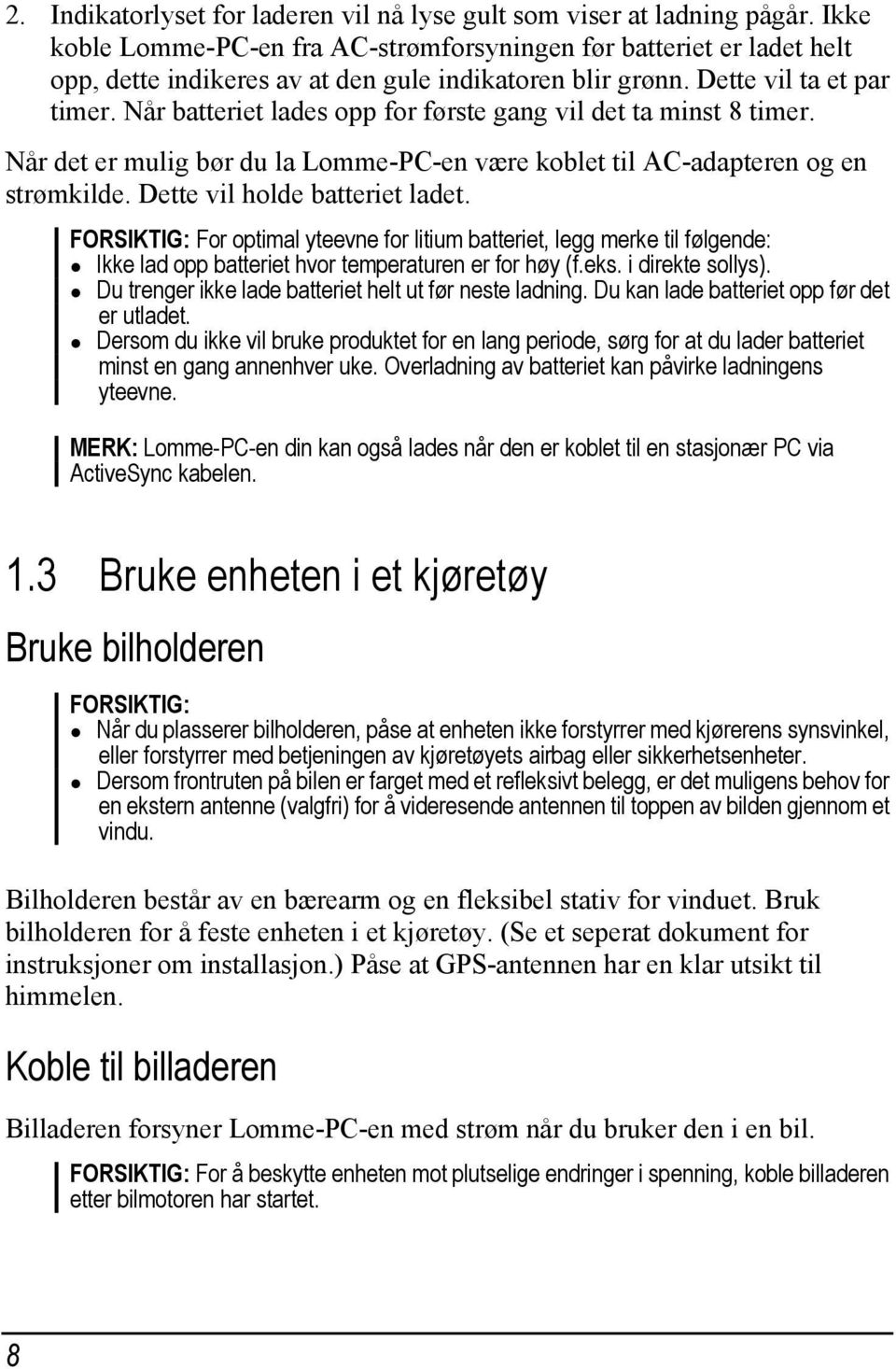 Når batteriet lades opp for første gang vil det ta minst 8 timer. Når det er mulig bør du la Lomme-PC-en være koblet til AC-adapteren og en strømkilde. Dette vil holde batteriet ladet.