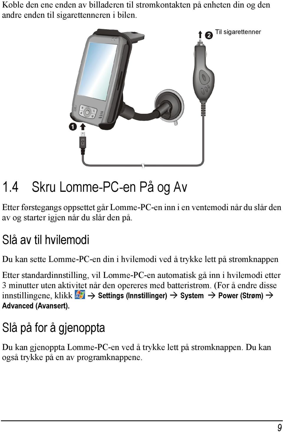 Slå av til hvilemodi Du kan sette Lomme-PC-en din i hvilemodi ved å trykke lett på strømknappen Etter standardinnstilling, vil Lomme-PC-en automatisk gå inn i hvilemodi etter 3 minutter