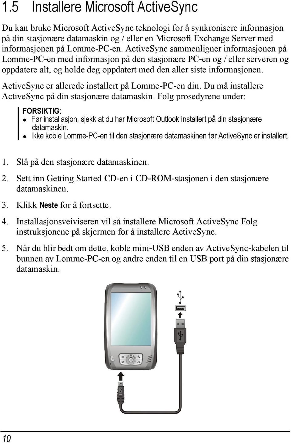 ActiveSync sammenligner informasjonen på Lomme-PC-en med informasjon på den stasjonære PC-en og / eller serveren og oppdatere alt, og holde deg oppdatert med den aller siste informasjonen.