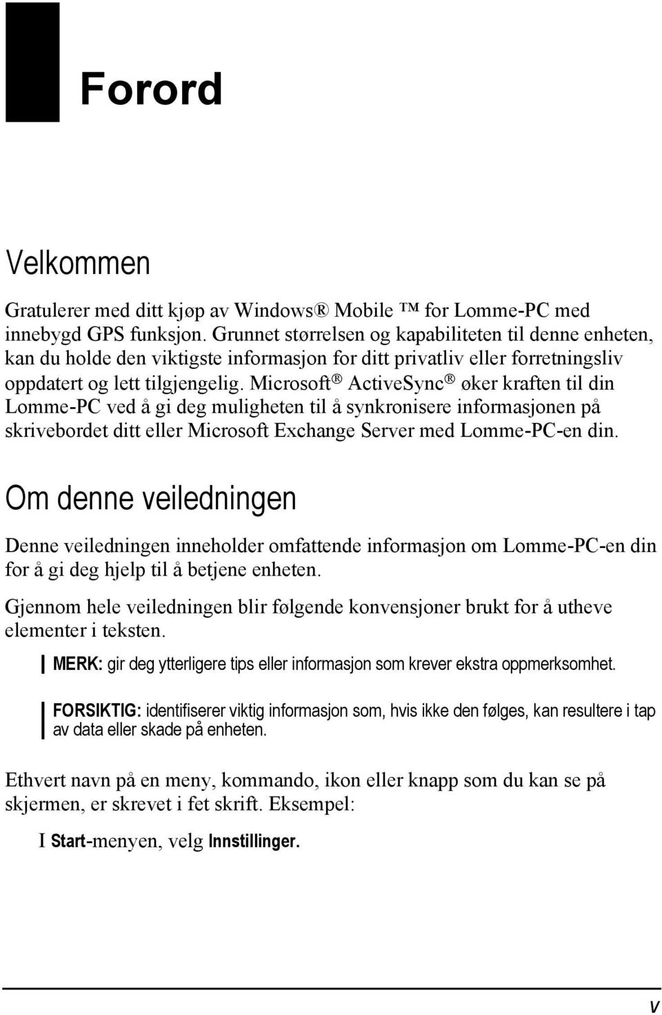 Microsoft ActiveSync øker kraften til din Lomme-PC ved å gi deg muligheten til å synkronisere informasjonen på skrivebordet ditt eller Microsoft Exchange Server med Lomme-PC-en din.