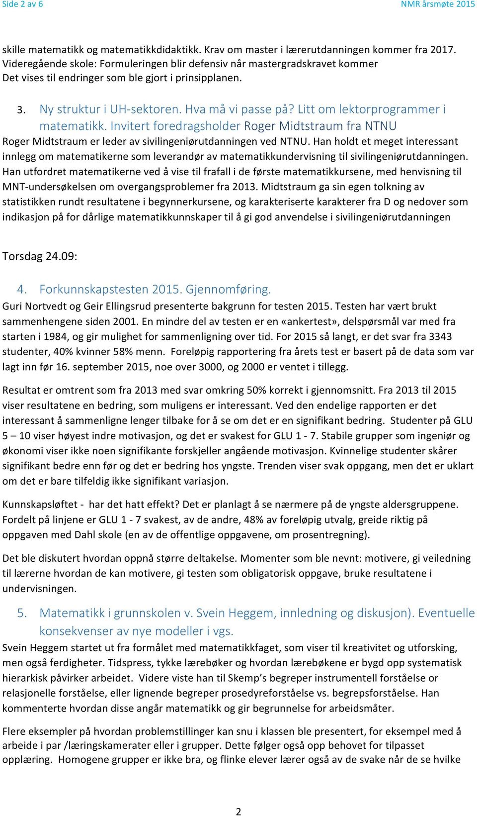 Litt om lektorprogrammer i matematikk. Invitert foredragsholder Roger Midtstraum fra NTNU Roger Midtstraum er leder av sivilingeniørutdanningen ved NTNU.