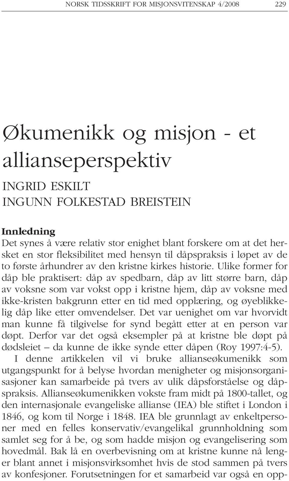 Ulike former for dåp ble praktisert: dåp av spedbarn, dåp av litt større barn, dåp av voksne som var vokst opp i kristne hjem, dåp av voksne med ikke-kristen bakgrunn etter en tid med opplæring, og