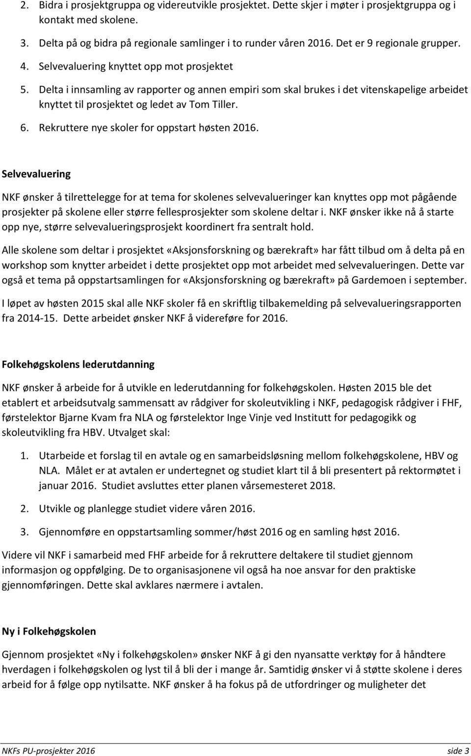 Delta i innsamling av rapporter og annen empiri som skal brukes i det vitenskapelige arbeidet knyttet til prosjektet og ledet av Tom Tiller. 6. Rekruttere nye skoler for oppstart høsten 2016.