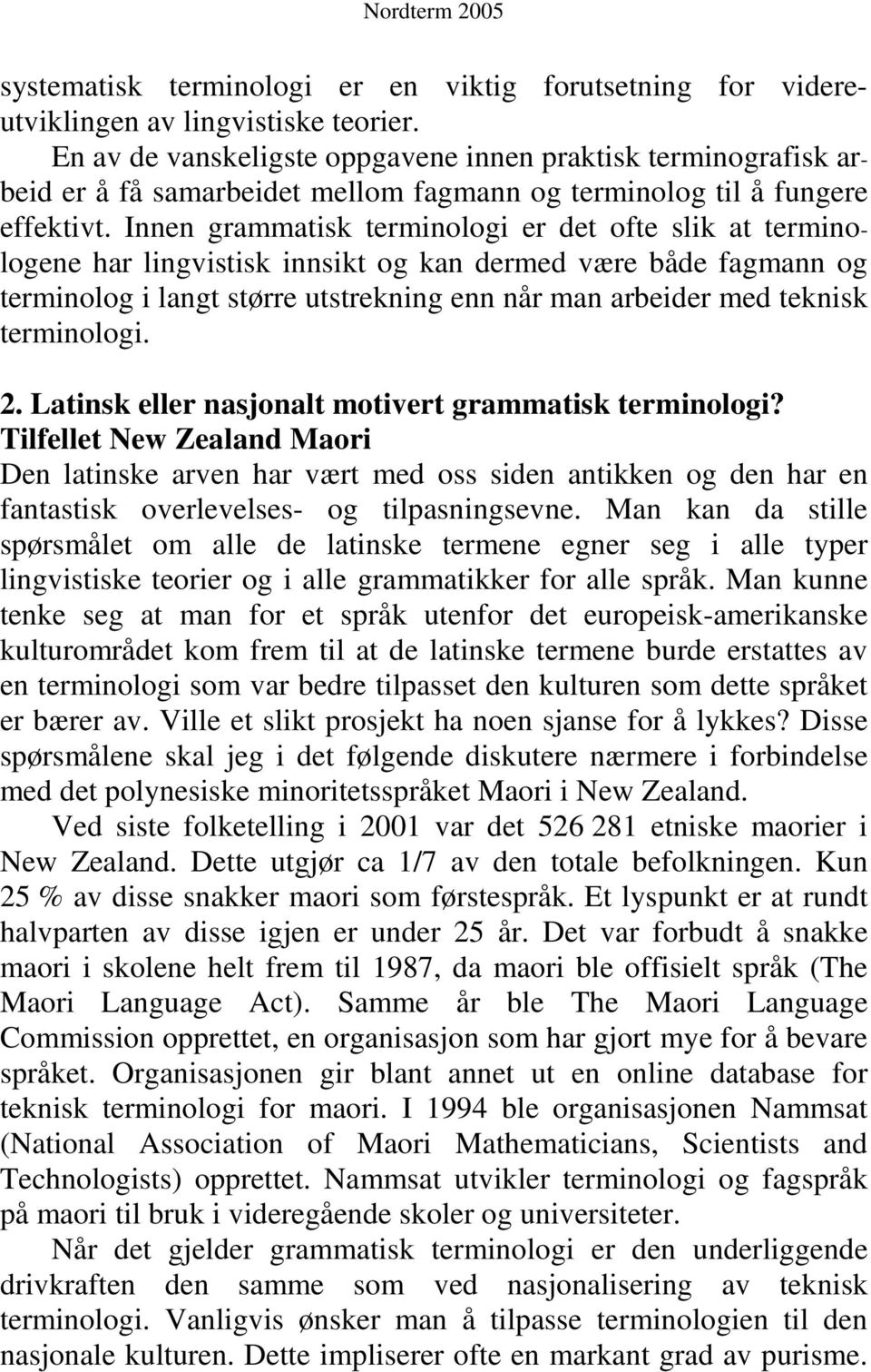 Innen grammatisk terminologi er det ofte slik at terminologene har lingvistisk innsikt og kan dermed være både fagmann og terminolog i langt større utstrekning enn når man arbeider med teknisk