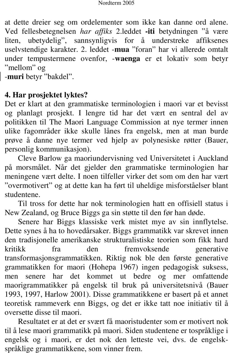 leddet -mua foran har vi allerede omtalt under tempustermene ovenfor, -waenga er et lokativ som betyr mellom og -muri betyr bakdel. 4. Har prosjektet lyktes?