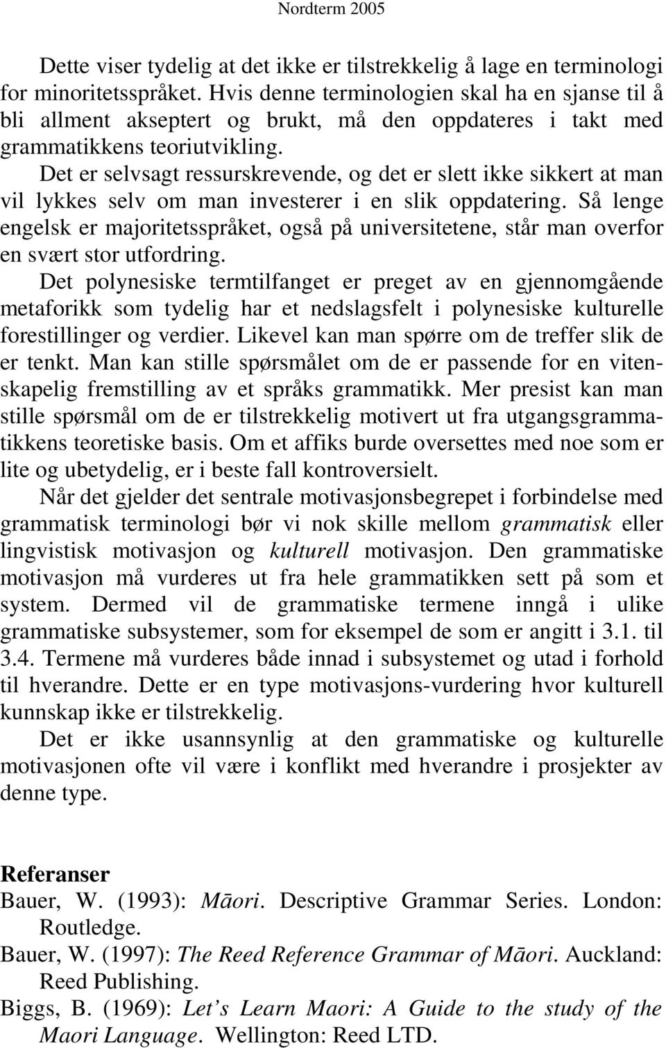 Det er selvsagt ressurskrevende, og det er slett ikke sikkert at man vil lykkes selv om man investerer i en slik oppdatering.