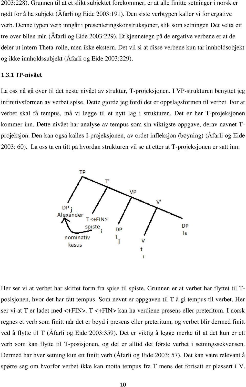 Et kjennetegn på de ergative verbene er at de deler ut intern Theta-rolle, men ikke ekstern. Det vil si at disse verbene kun tar innholdsobjekt og ikke innholdssubjekt (Åfarli og Eide 2003: