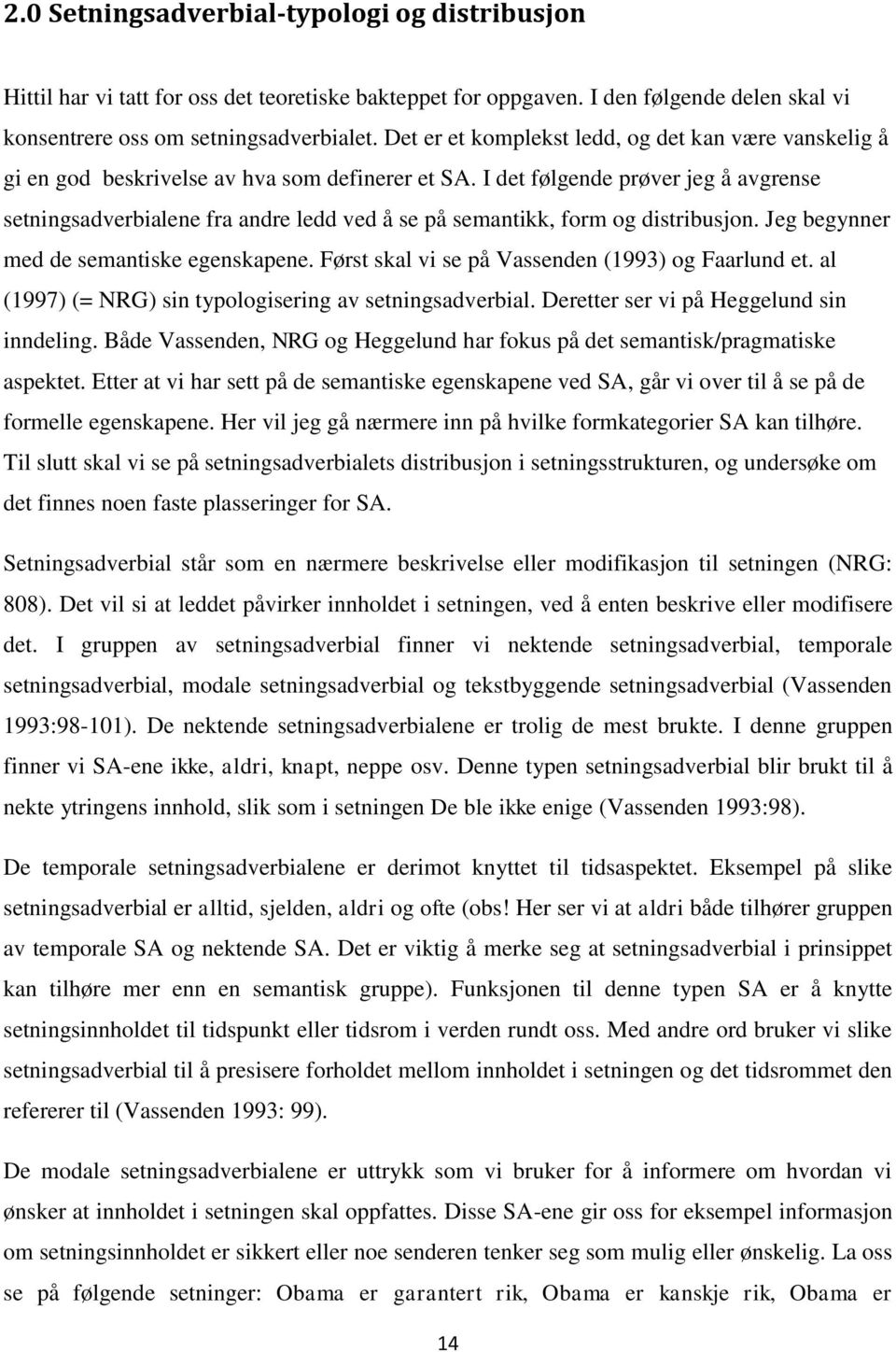 I det følgende prøver jeg å avgrense setningsadverbialene fra andre ledd ved å se på semantikk, form og distribusjon. Jeg begynner med de semantiske egenskapene.