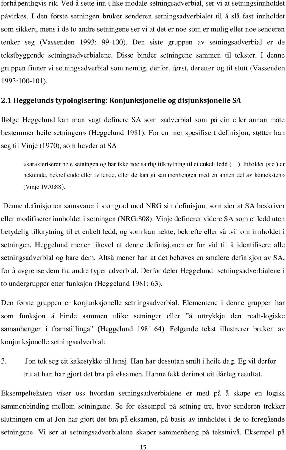 (Vassenden 1993: 99-100). Den siste gruppen av setningsadverbial er de tekstbyggende setningsadverbialene. Disse binder setningene sammen til tekster.