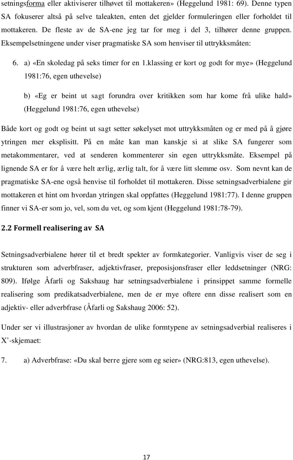 klassing er kort og godt for mye» (Heggelund 1981:76, egen uthevelse) b) «Eg er beint ut sagt forundra over kritikken som har kome frå ulike hald» (Heggelund 1981:76, egen uthevelse) Både kort og