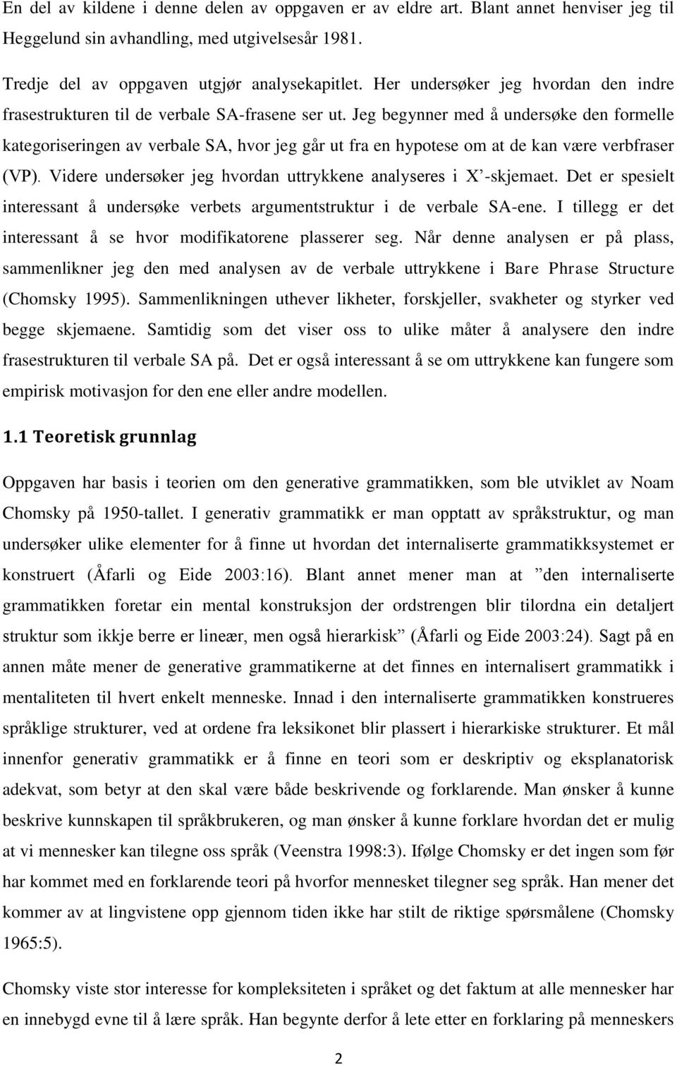 Jeg begynner med å undersøke den formelle kategoriseringen av verbale SA, hvor jeg går ut fra en hypotese om at de kan være verbfraser (VP).