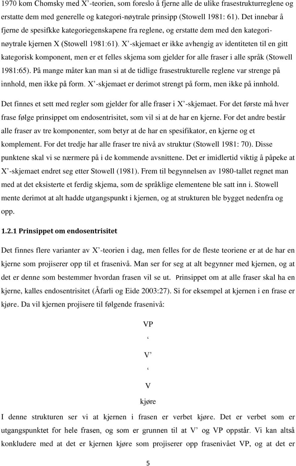 X -skjemaet er ikke avhengig av identiteten til en gitt kategorisk komponent, men er et felles skjema som gjelder for alle fraser i alle språk (Stowell 1981:65).