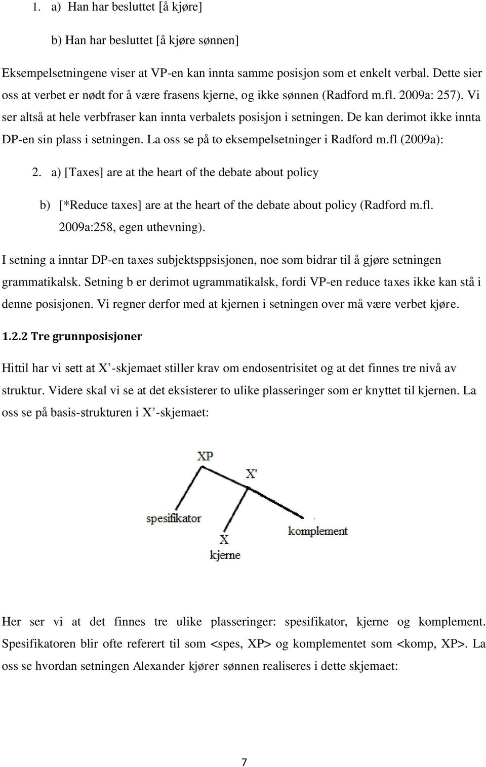 De kan derimot ikke innta DP-en sin plass i setningen. La oss se på to eksempelsetninger i Radford m.fl (2009a): 2.