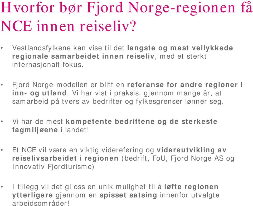 Fjord Norge-modellen er blitt en referanse for andre regioner i inn- og utland. Vi har vist i praksis, gjennom mange år, at samarbeid på tvers av bedrifter og fylkesgrenser lønner seg.