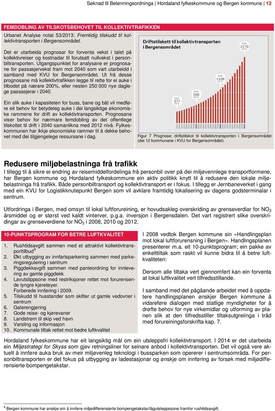 Utgangspunktet for analysane er prognosane for passasjervekst fram mot 2040 som vart utarbeidd i samband med KVU for Bergensområdet.