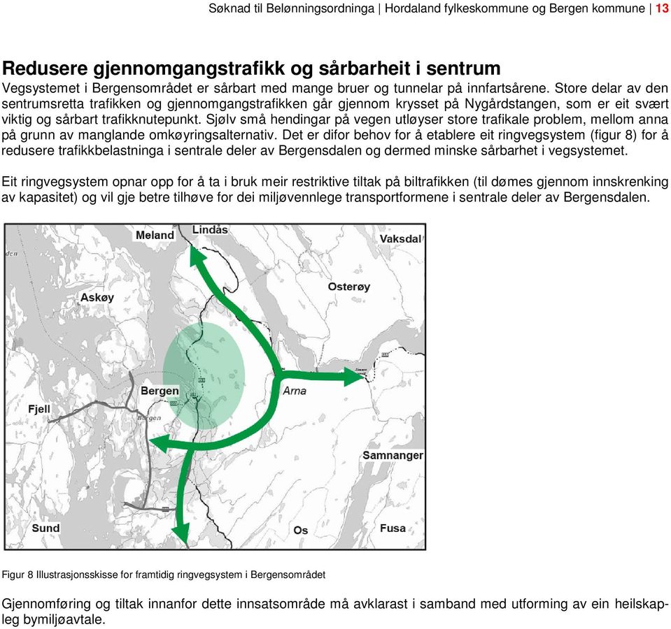 Sjølv små hendingar på vegen utløyser store trafikale problem, mellom anna på grunn av manglande omkøyringsalternativ.