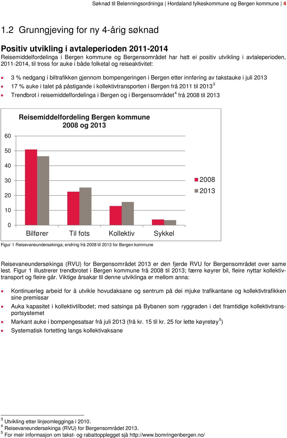 til tross for auke i både folketal og reiseaktivitet: 3 % nedgang i biltrafikken gjennom bompengeringen i Bergen etter innføring av takstauke i juli 2013 17 % auke i talet på påstigande i