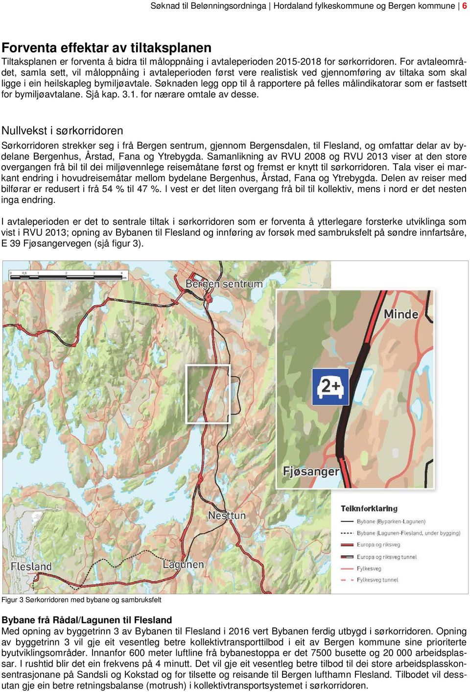 Søknaden legg opp til å rapportere på felles målindikatorar som er fastsett for bymiljøavtalane. Sjå kap. 3.1. for nærare omtale av desse.