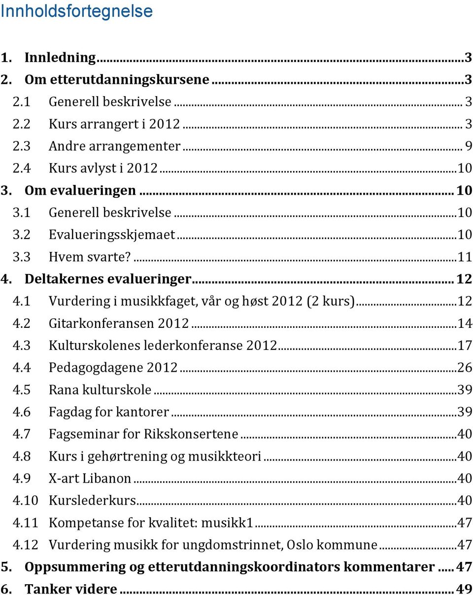 ..14 4.3 Kulturskolenes lederkonferanse 2012...17 4.4 Pedagogdagene 2012...26 4.5 Rana kulturskole...39 4.6 Fagdag for kantorer...39 4.7 Fagseminar for Rikskonsertene...40 4.