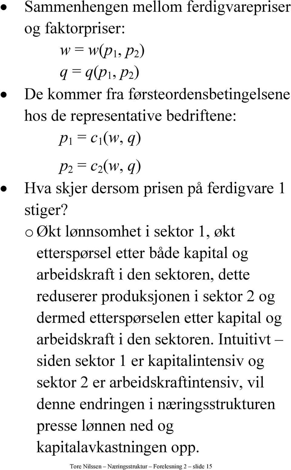 o Økt lønnsomhet i sektor, økt etterspørsel etter både kapital og arbeidskraft i den sektoren, dette reduserer produksjonen i sektor 2 og dermed etterspørselen