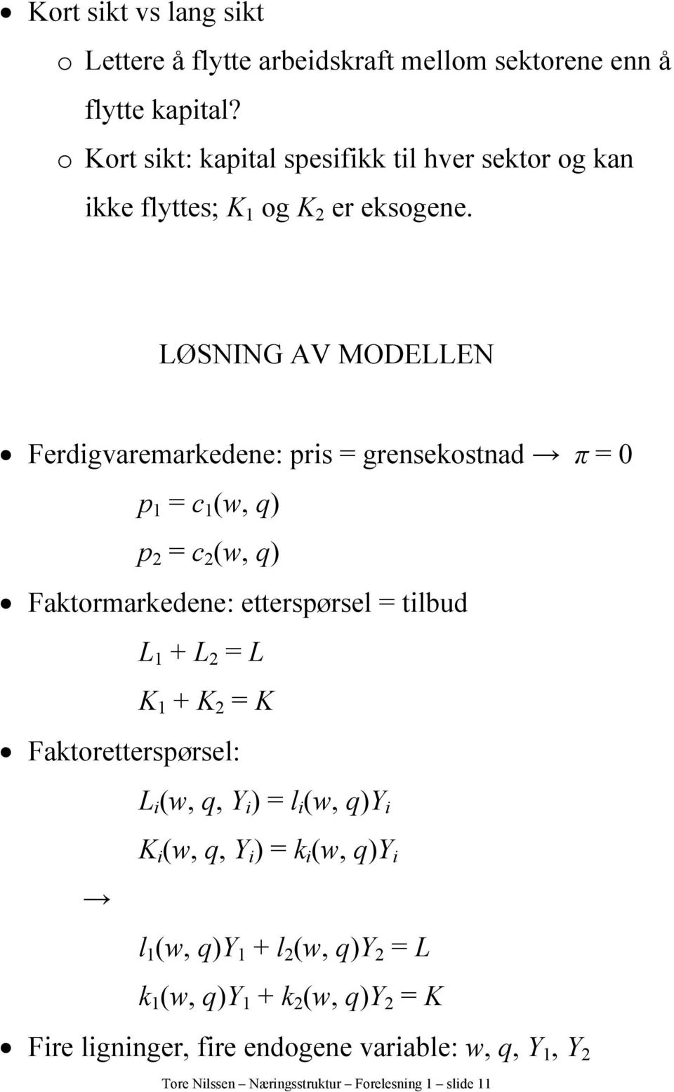 LØSNING AV MODELLEN Ferdgvaremarkedene: prs = grensekostnad π = 0 p 1 = c 1 (w, q) p 2 = c 2 (w, q) Faktormarkedene: etterspørsel = tlbud L 1 +