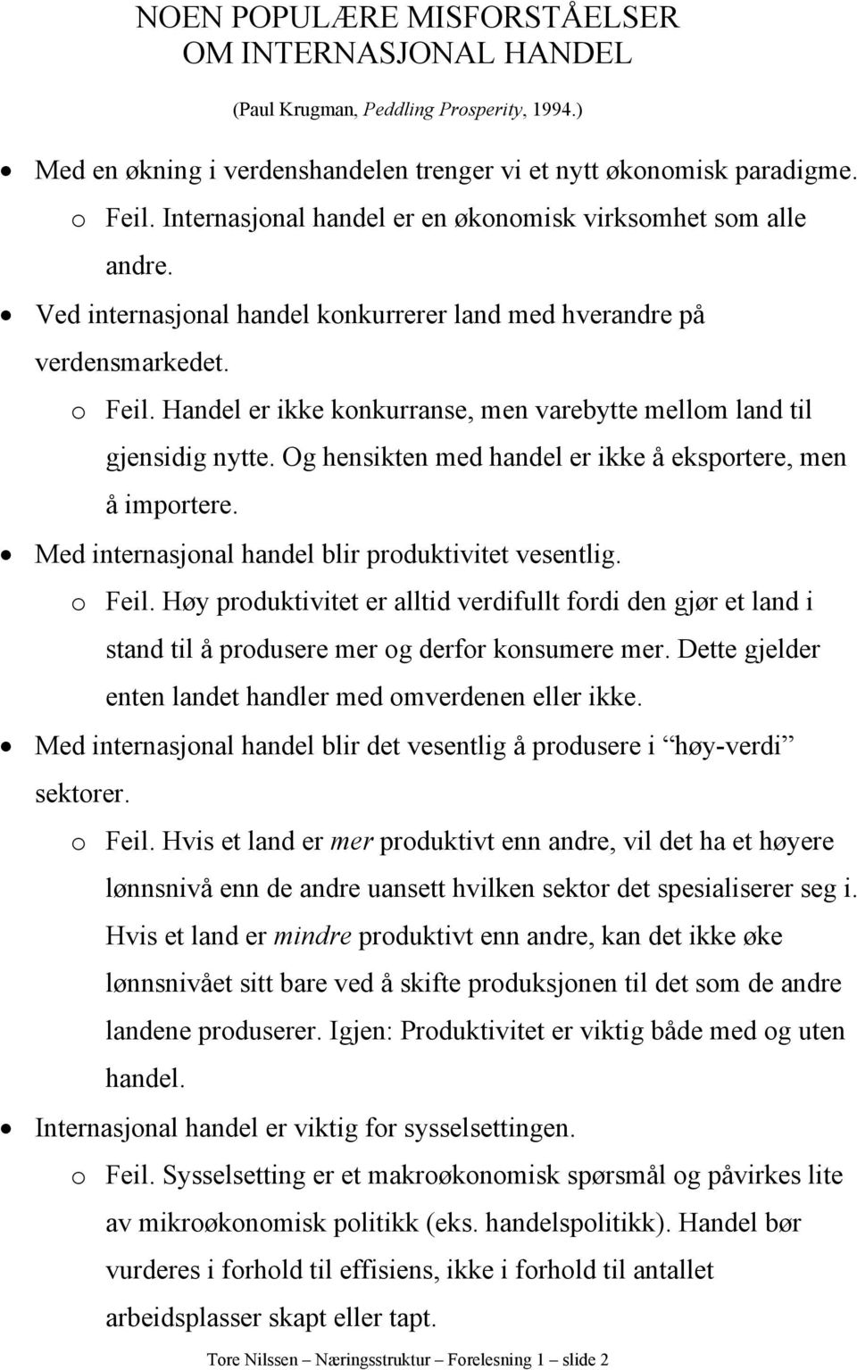 Handel er kke konkurranse, men varebytte mellom land tl gjensdg nytte. Og henskten med handel er kke å eksportere, men å mportere. Med nternasjonal handel blr produktvtet vesentlg. o Fel.